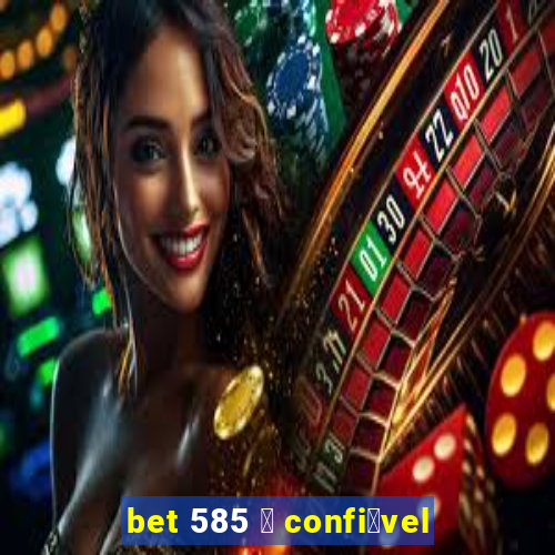 bet 585 茅 confi谩vel