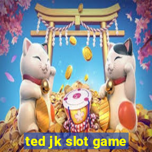 ted jk slot game