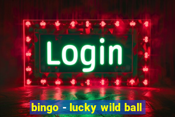 bingo - lucky wild ball