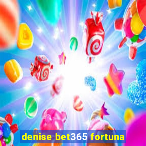 denise bet365 fortuna