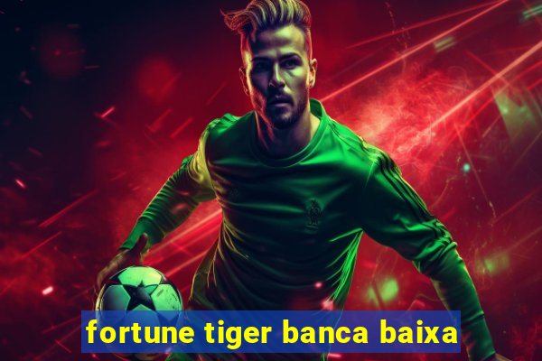 fortune tiger banca baixa