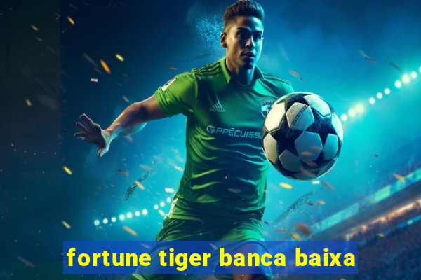 fortune tiger banca baixa