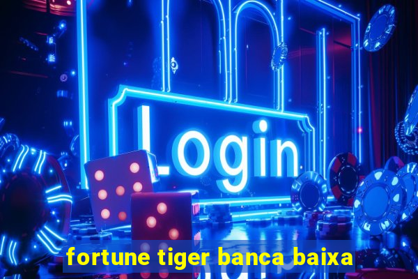 fortune tiger banca baixa