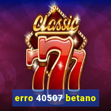 erro 40507 betano