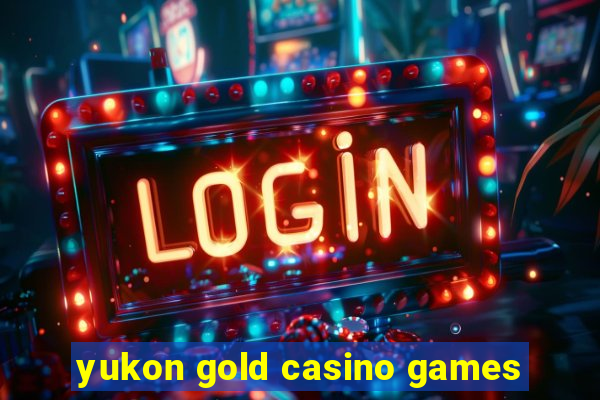 yukon gold casino games