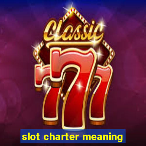 slot charter meaning