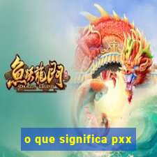 o que significa pxx