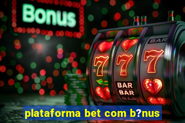 plataforma bet com b?nus