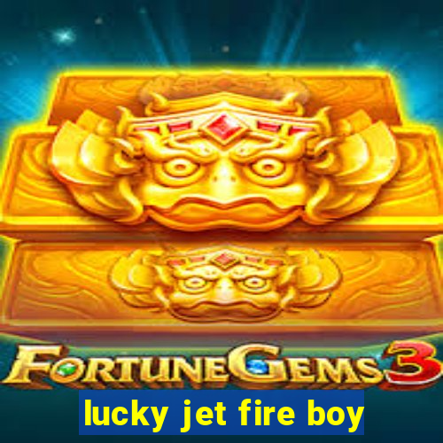 lucky jet fire boy