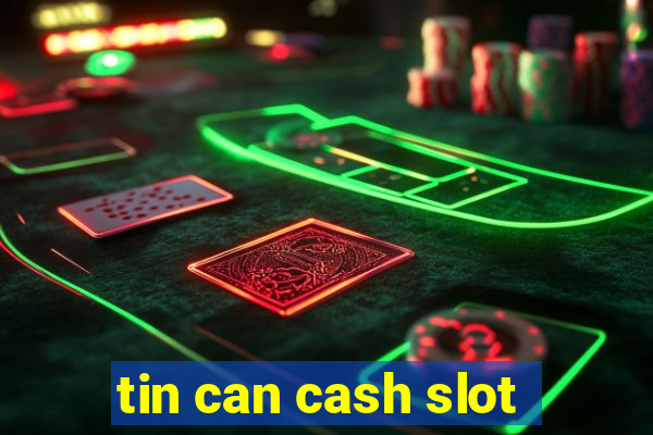 tin can cash slot