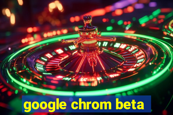 google chrom beta