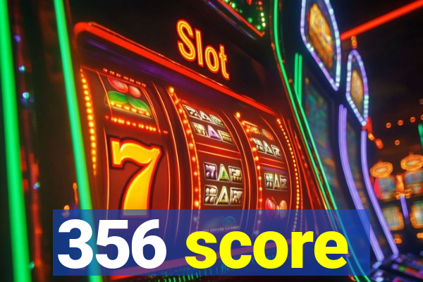 356 score