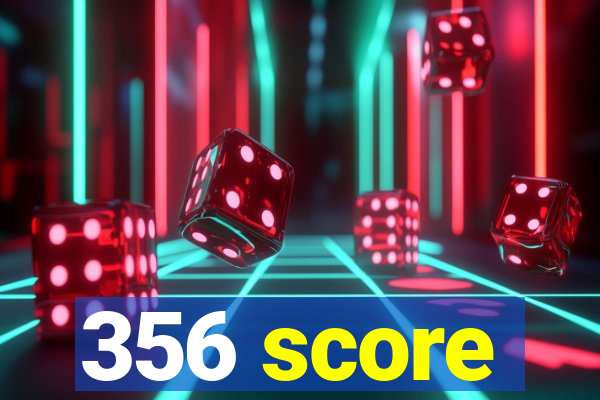 356 score