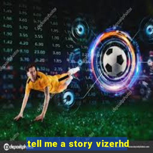 tell me a story vizerhd