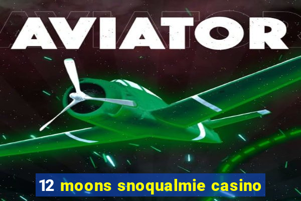 12 moons snoqualmie casino