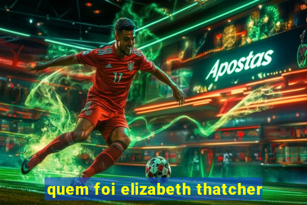 quem foi elizabeth thatcher