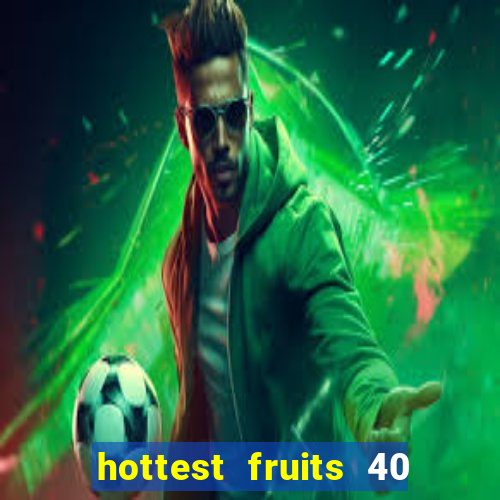 hottest fruits 40 slot free play