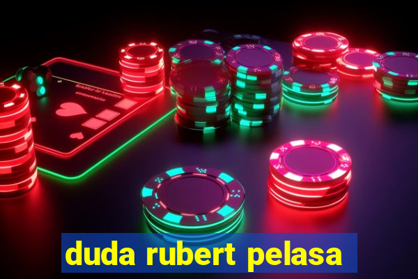 duda rubert pelasa