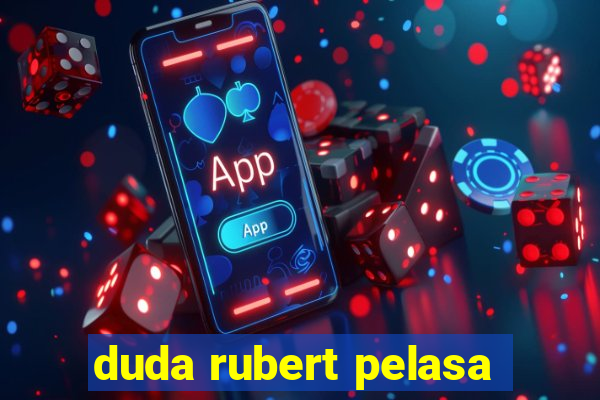 duda rubert pelasa