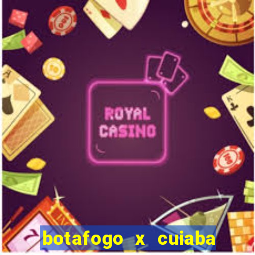 botafogo x cuiaba onde assistir