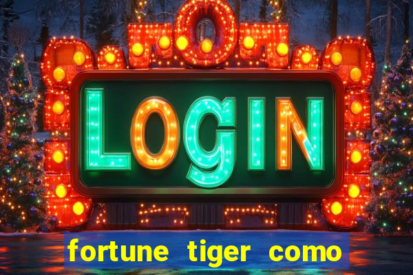 fortune tiger como jogar e ganhar