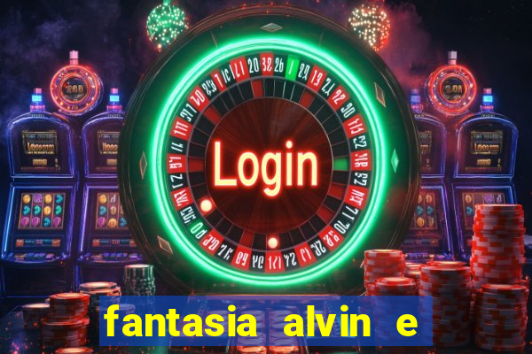 fantasia alvin e os esquilos