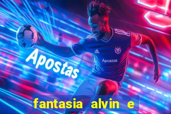 fantasia alvin e os esquilos