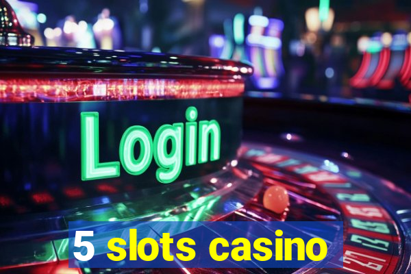 5 slots casino