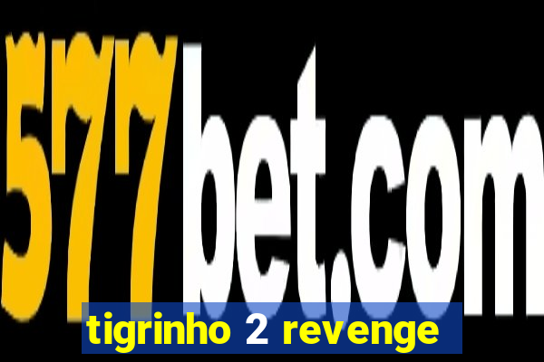 tigrinho 2 revenge