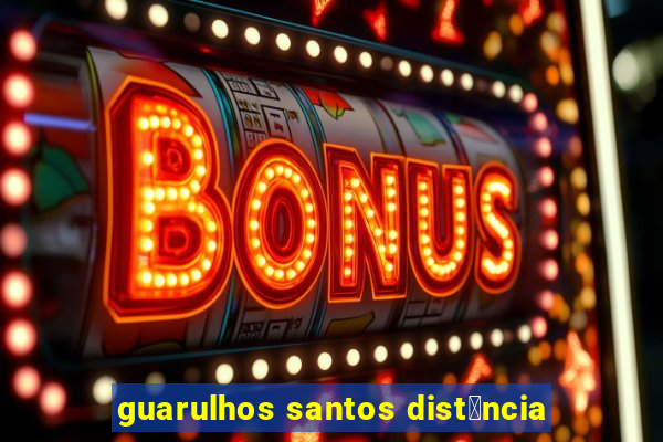 guarulhos santos dist芒ncia