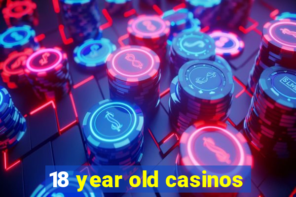 18 year old casinos