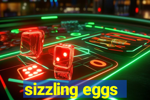 sizzling eggs