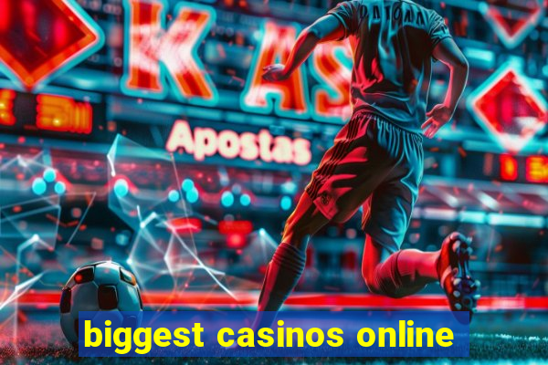 biggest casinos online