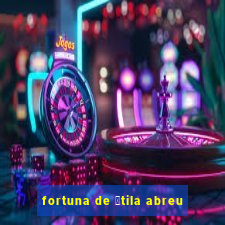 fortuna de 谩tila abreu