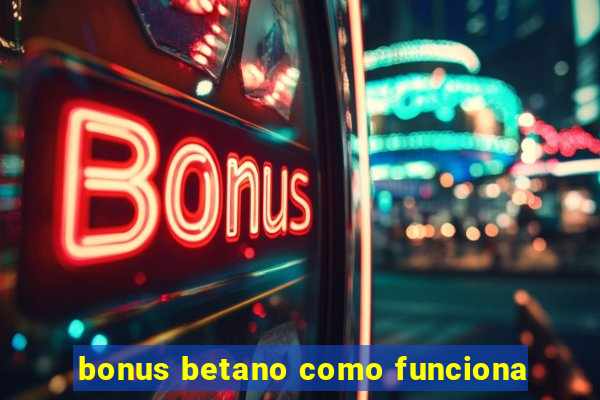 bonus betano como funciona