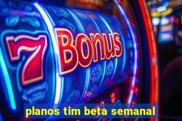 planos tim beta semanal