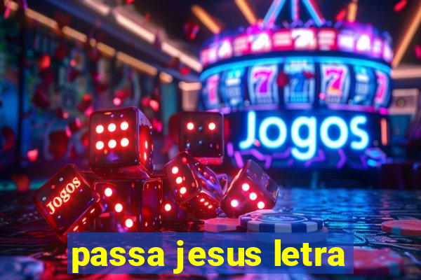 passa jesus letra