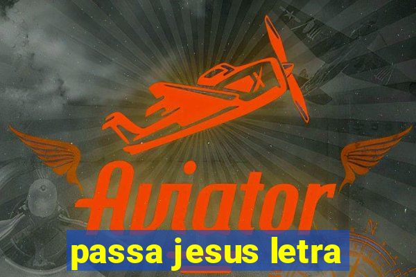 passa jesus letra