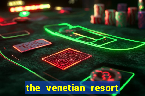 the venetian resort hotel and casino