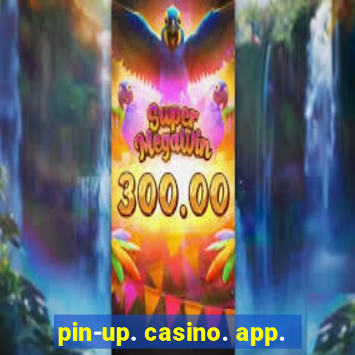 pin-up. casino. app.