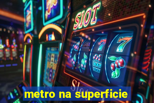 metro na superficie