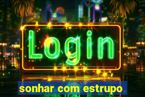 sonhar com estrupo