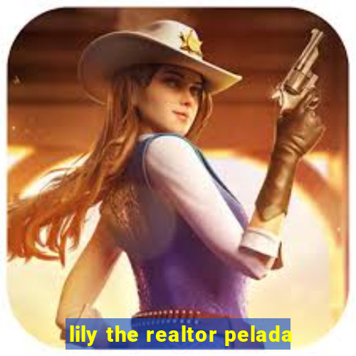 lily the realtor pelada