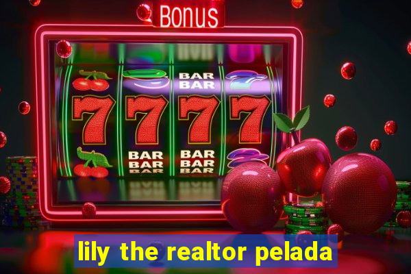 lily the realtor pelada