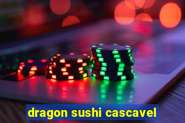 dragon sushi cascavel