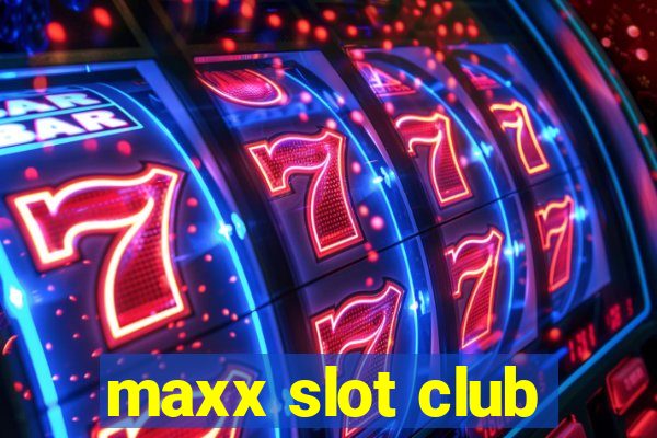 maxx slot club