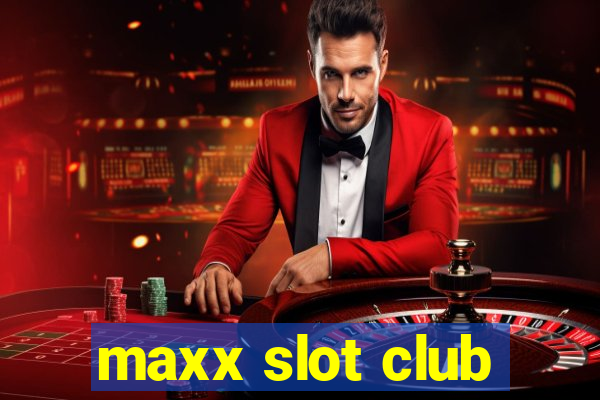 maxx slot club