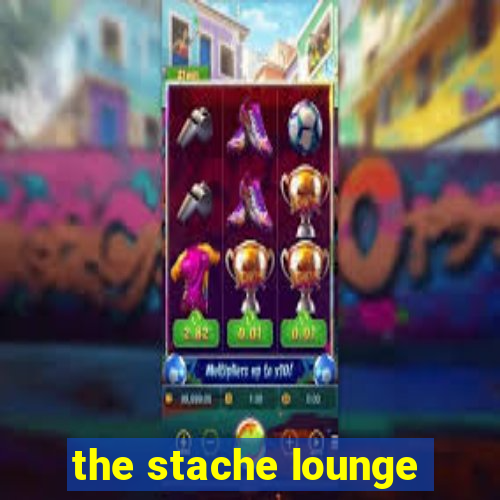 the stache lounge