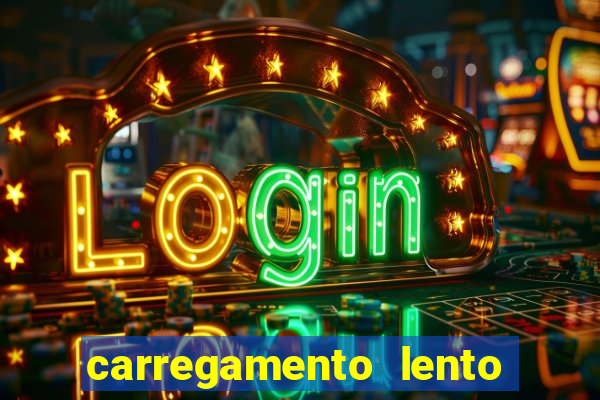 carregamento lento do aparelho