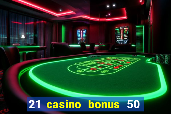 21 casino bonus 50 free spins